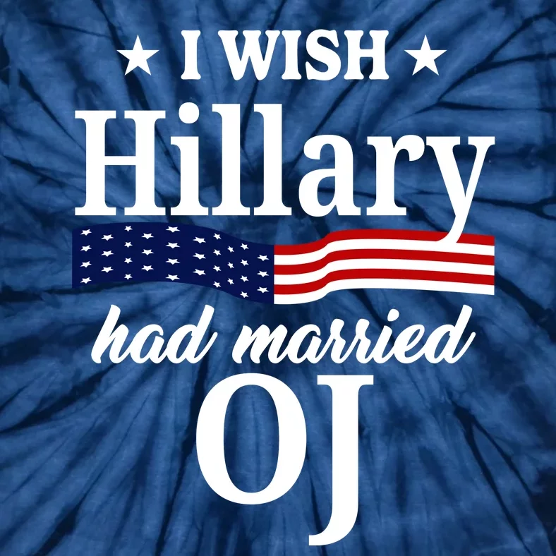 I Wish Hillary Had Married Oj Funny Politcal Tie-Dye T-Shirt