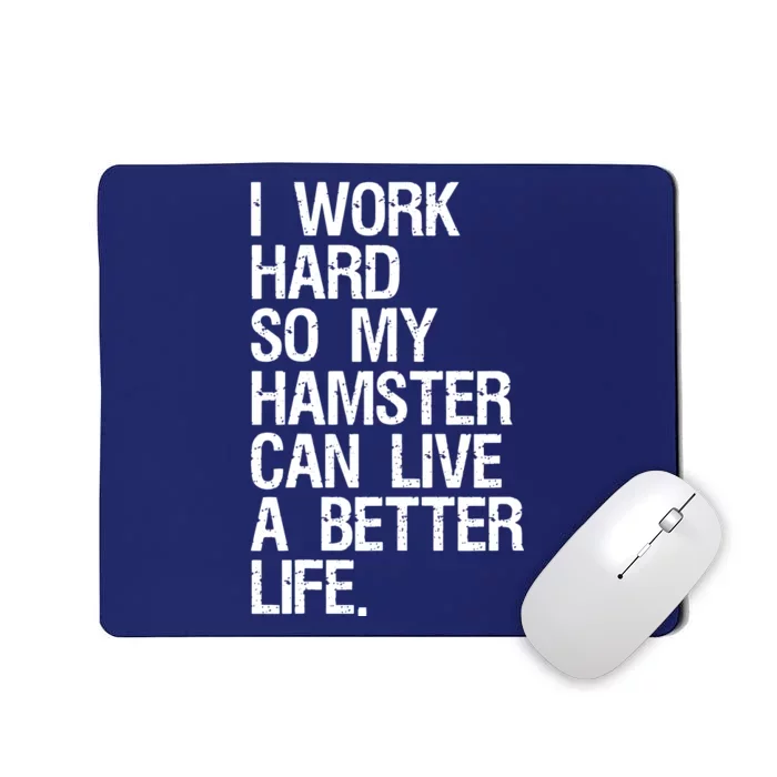 I Work Hard So My Hamster Can Live A Better Life Mousepad