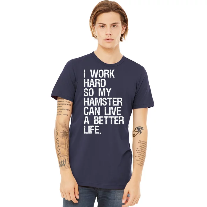 I Work Hard So My Hamster Can Live A Better Life Premium T-Shirt