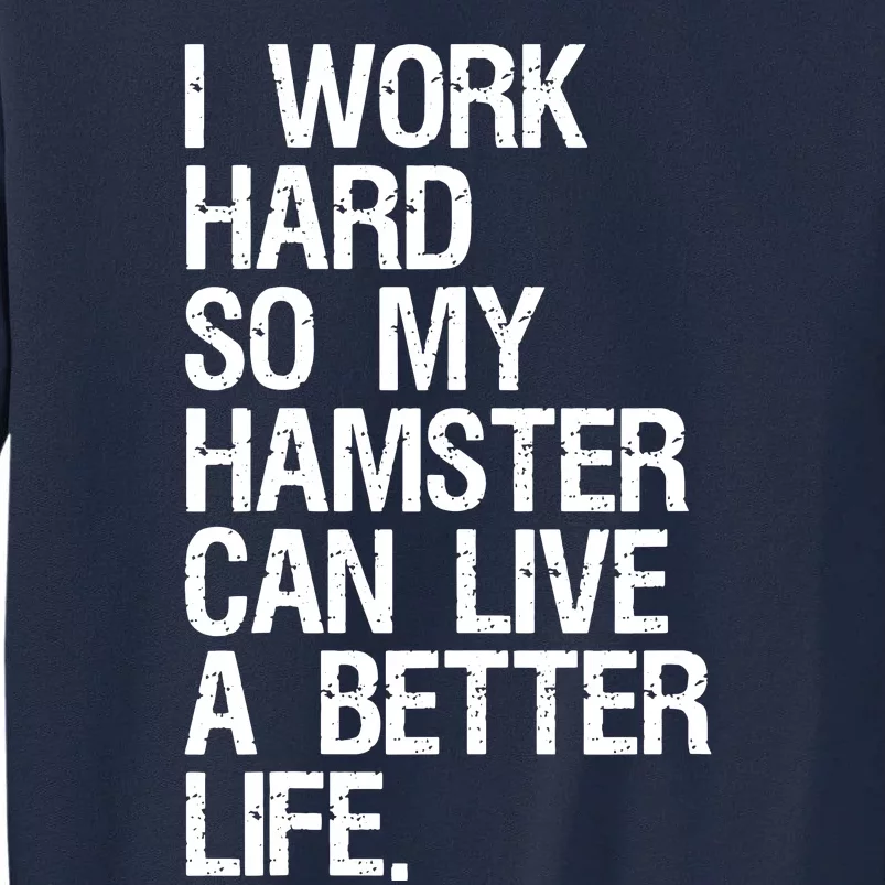 I Work Hard So My Hamster Can Live A Better Life Tall Sweatshirt