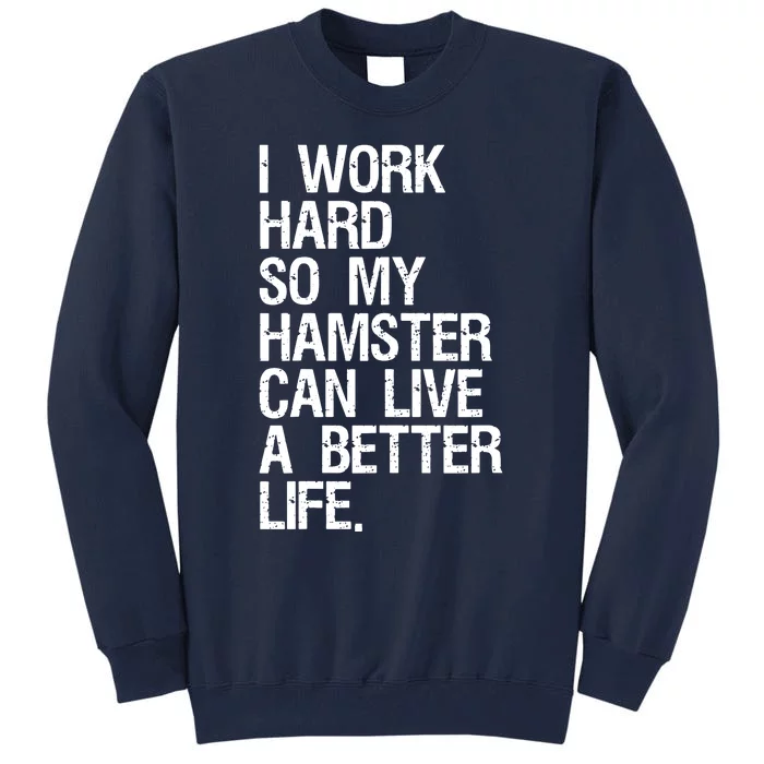 I Work Hard So My Hamster Can Live A Better Life Tall Sweatshirt