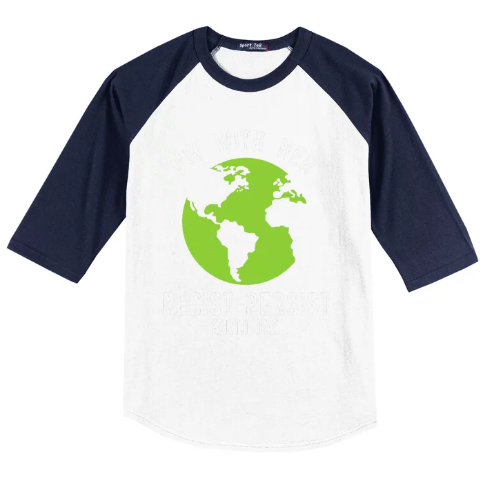 I'm With Her Resist Persist Earth Day Baseball Sleeve Shirt