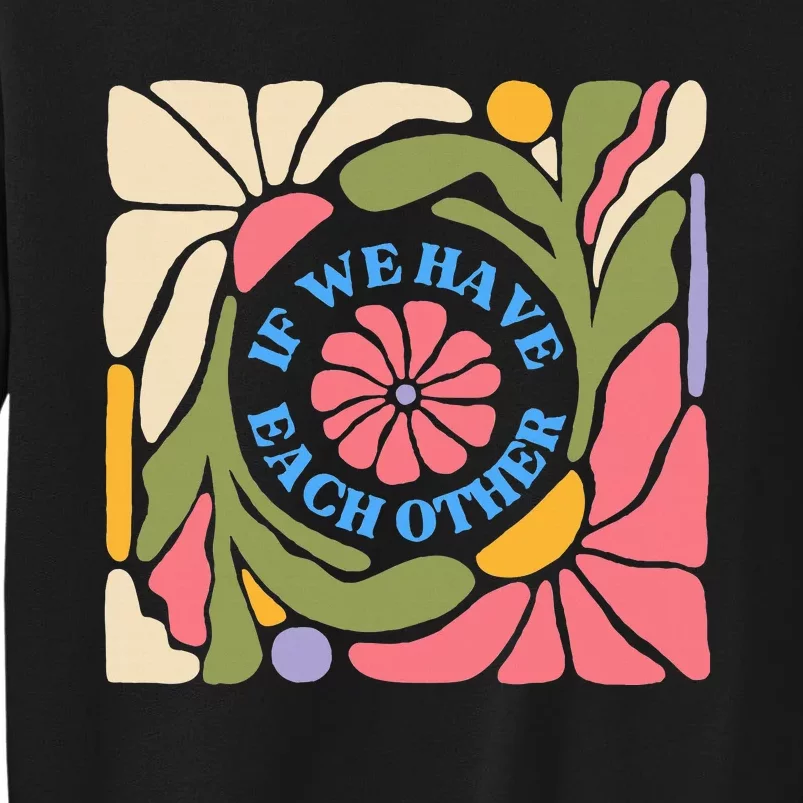 If We Have Eachother Floral Art Sweatshirt