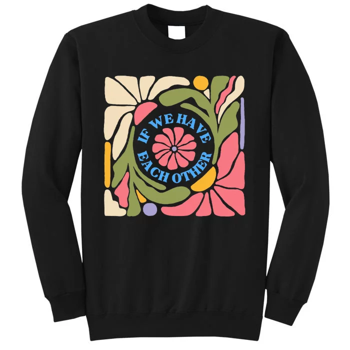 If We Have Eachother Floral Art Sweatshirt