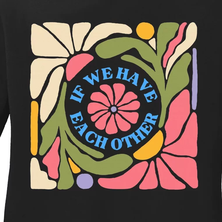 If We Have Eachother Floral Art Ladies Long Sleeve Shirt