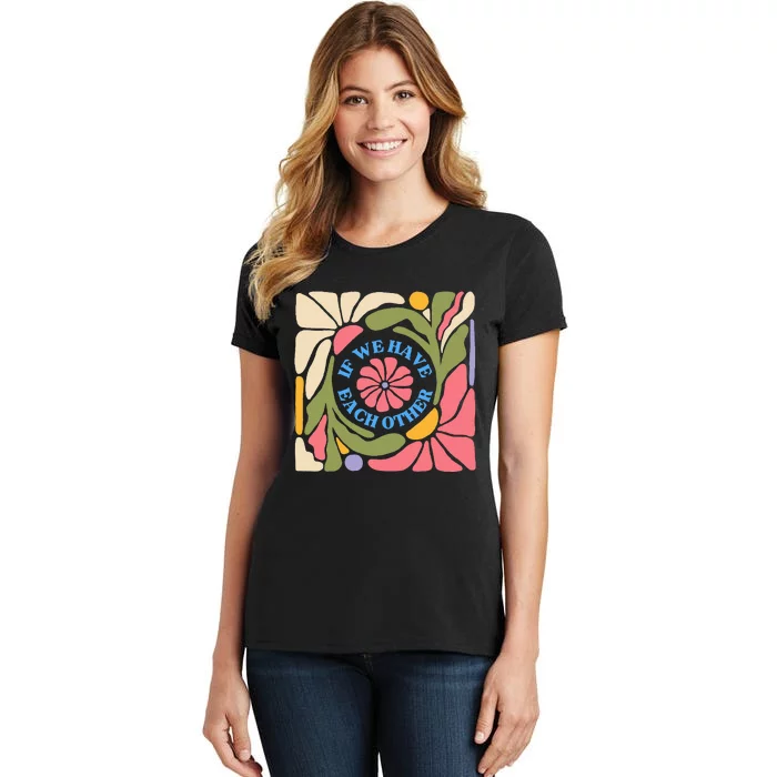 If We Have Eachother Floral Art Women's T-Shirt