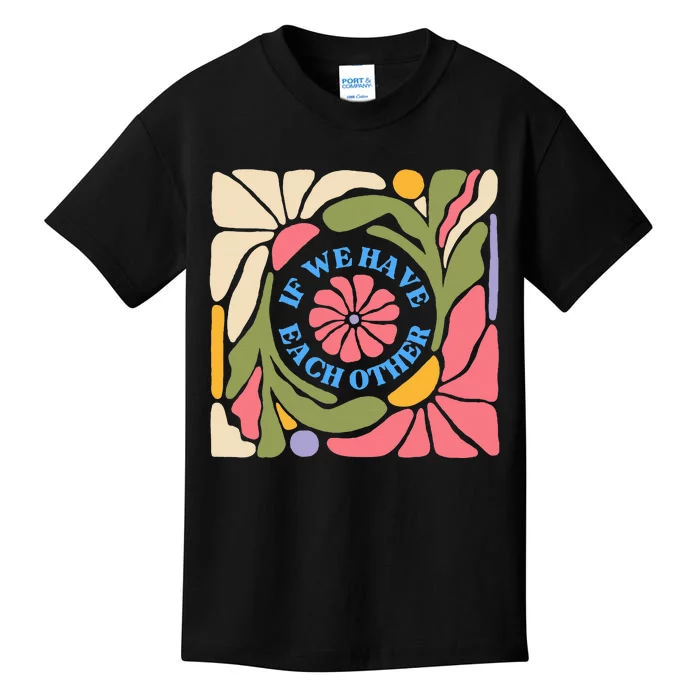 If We Have Eachother Floral Art Kids T-Shirt