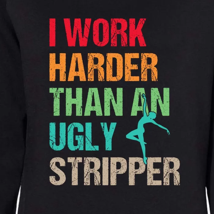 I Work Harder Than An Ugly Stripper Womens California Wash Sweatshirt