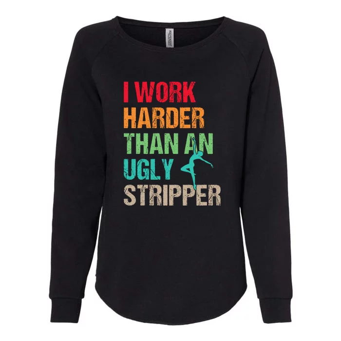 I Work Harder Than An Ugly Stripper Womens California Wash Sweatshirt