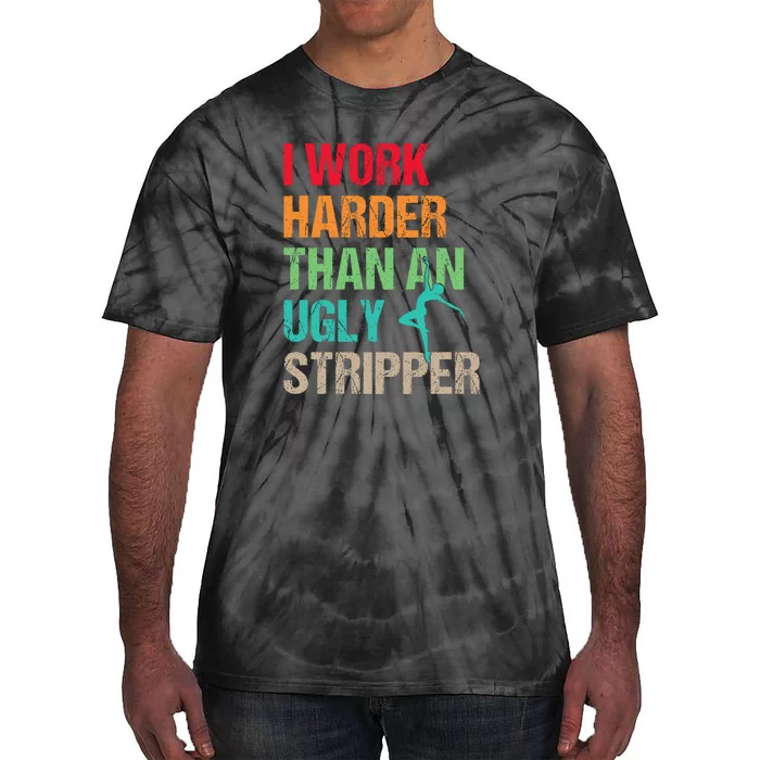 I Work Harder Than An Ugly Stripper Tie-Dye T-Shirt