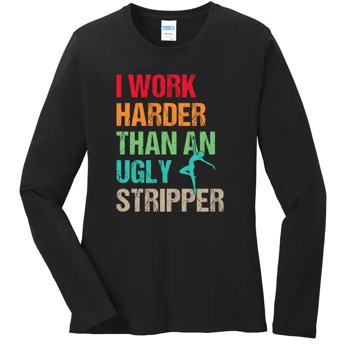 I Work Harder Than An Ugly Stripper Ladies Long Sleeve Shirt