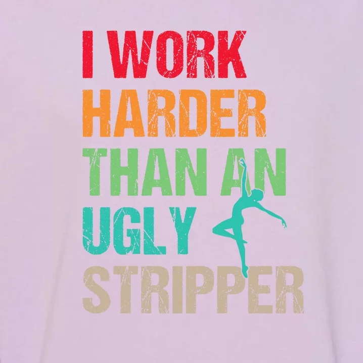 I Work Harder Than An Ugly Stripper Garment-Dyed Sweatshirt