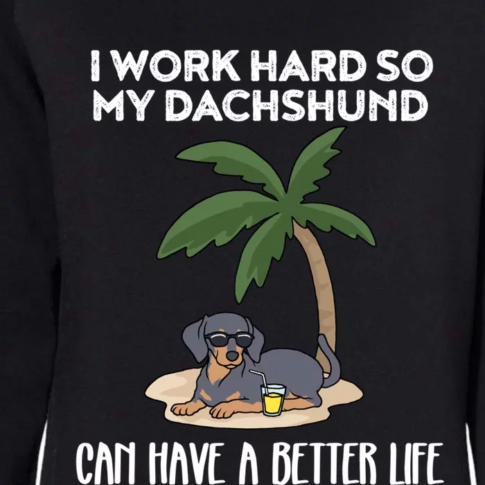 I Work Hard So My Dachshund Can Have A Better Life Meaningful Gift Womens California Wash Sweatshirt