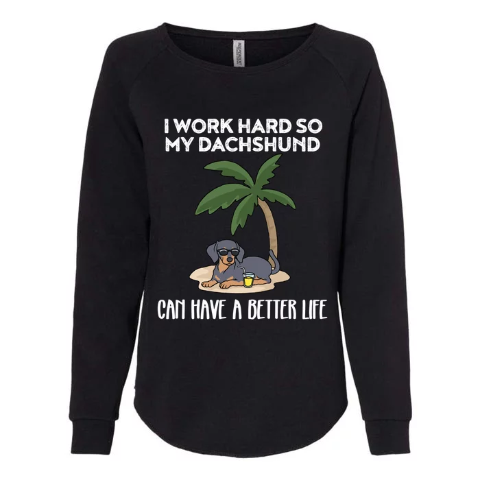 I Work Hard So My Dachshund Can Have A Better Life Meaningful Gift Womens California Wash Sweatshirt