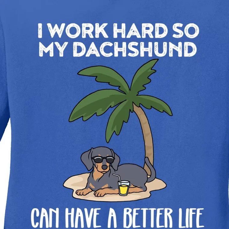 I Work Hard So My Dachshund Can Have A Better Life Meaningful Gift Ladies Long Sleeve Shirt