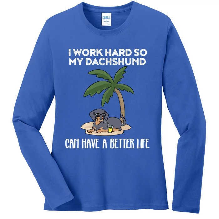 I Work Hard So My Dachshund Can Have A Better Life Meaningful Gift Ladies Long Sleeve Shirt