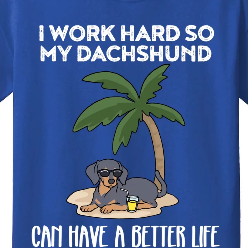 I Work Hard So My Dachshund Can Have A Better Life Meaningful Gift Kids T-Shirt