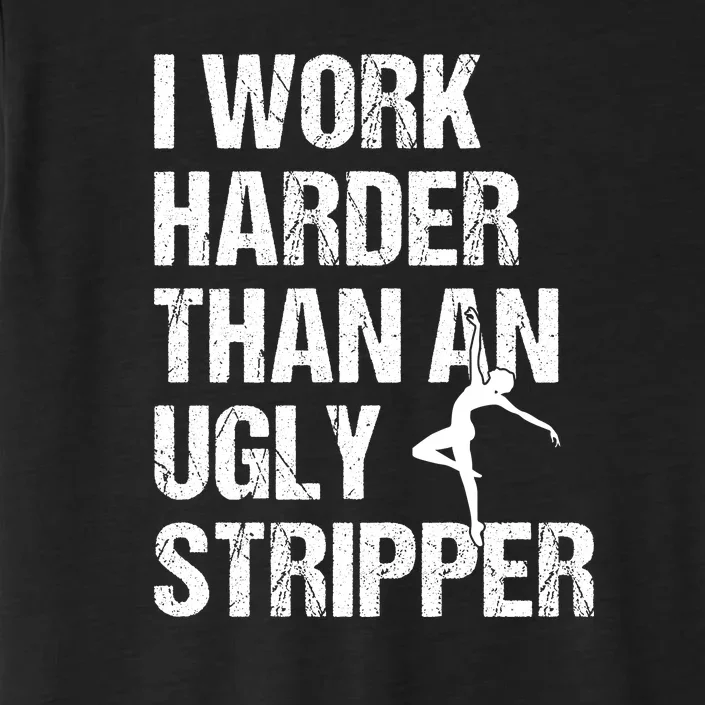 I Work Harder Than An Ugly Stripper ChromaSoft Performance T-Shirt