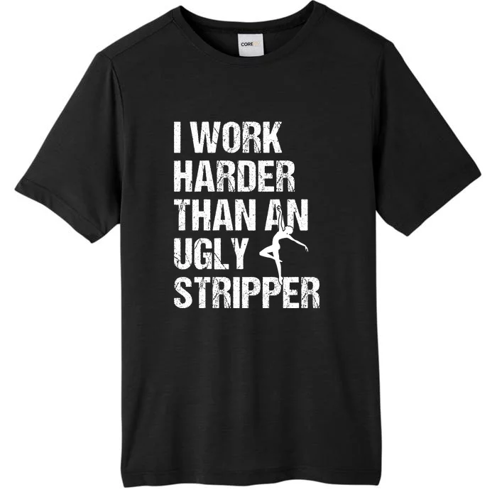 I Work Harder Than An Ugly Stripper ChromaSoft Performance T-Shirt