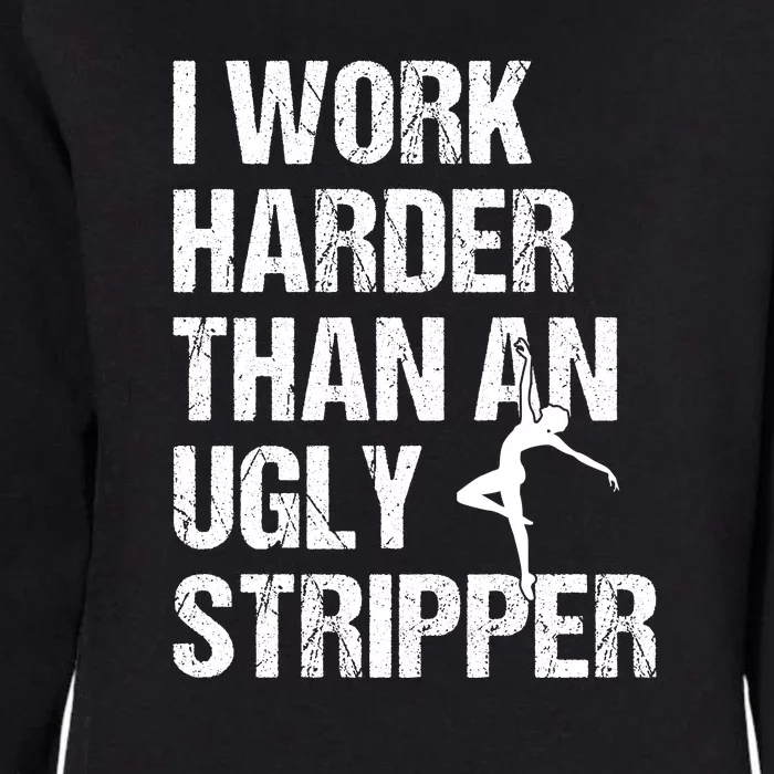 I Work Harder Than An Ugly Stripper Womens California Wash Sweatshirt