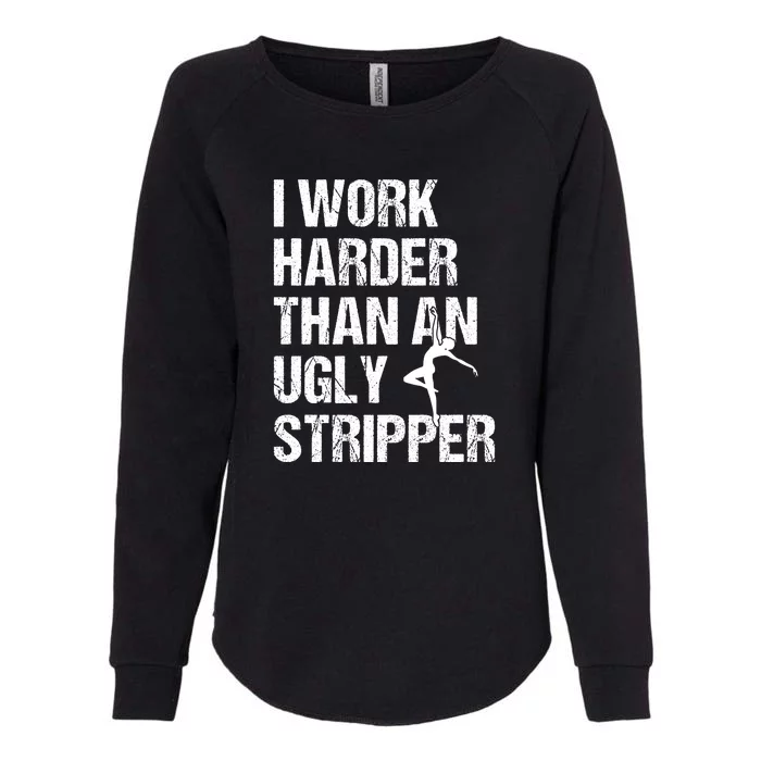 I Work Harder Than An Ugly Stripper Womens California Wash Sweatshirt