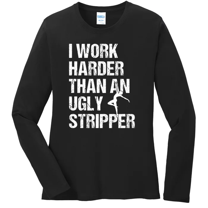 I Work Harder Than An Ugly Stripper Ladies Long Sleeve Shirt