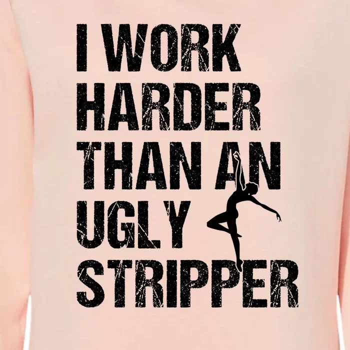 I Work Harder Than An Ugly Stripper Womens California Wash Sweatshirt