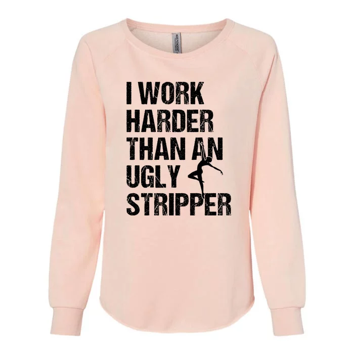 I Work Harder Than An Ugly Stripper Womens California Wash Sweatshirt