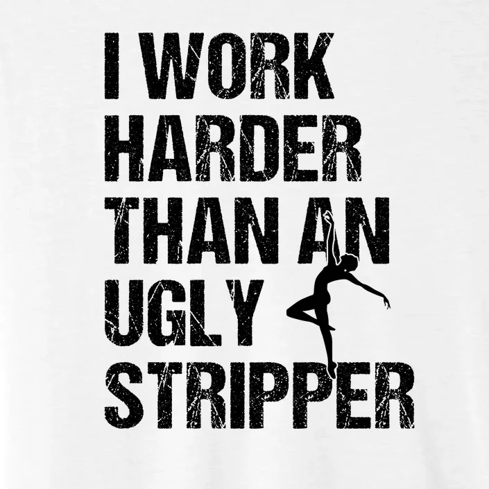 I Work Harder Than An Ugly Stripper ChromaSoft Performance T-Shirt