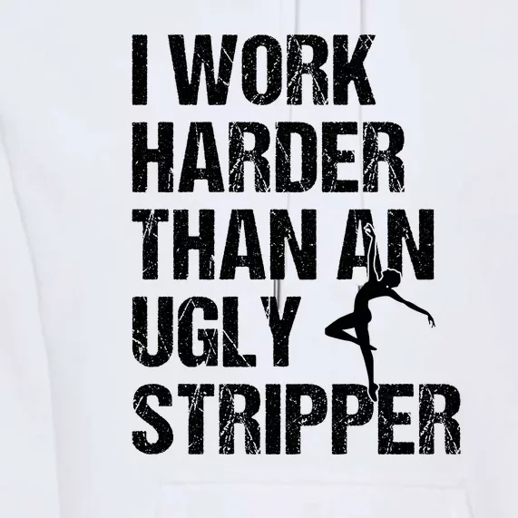 I Work Harder Than An Ugly Stripper Premium Hoodie