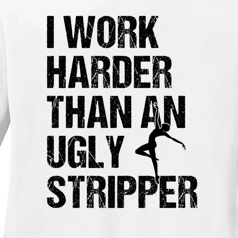 I Work Harder Than An Ugly Stripper Ladies Long Sleeve Shirt