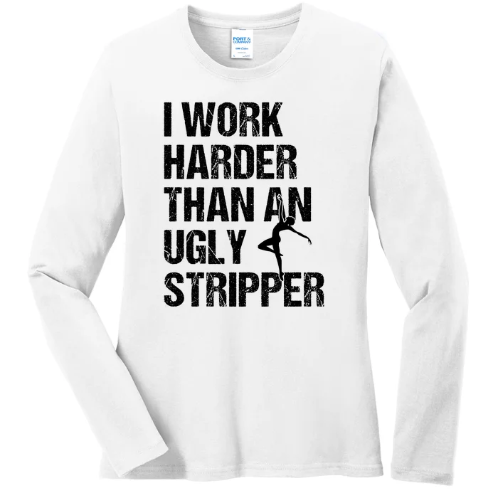 I Work Harder Than An Ugly Stripper Ladies Long Sleeve Shirt