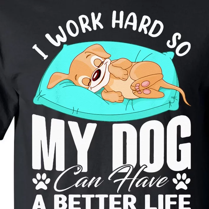 I Work Hard So My Dog Can Have A Better Life Funny Dog Owner Tall T-Shirt