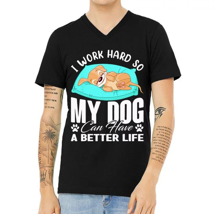 I Work Hard So My Dog Can Have A Better Life Funny Dog Owner V-Neck T-Shirt