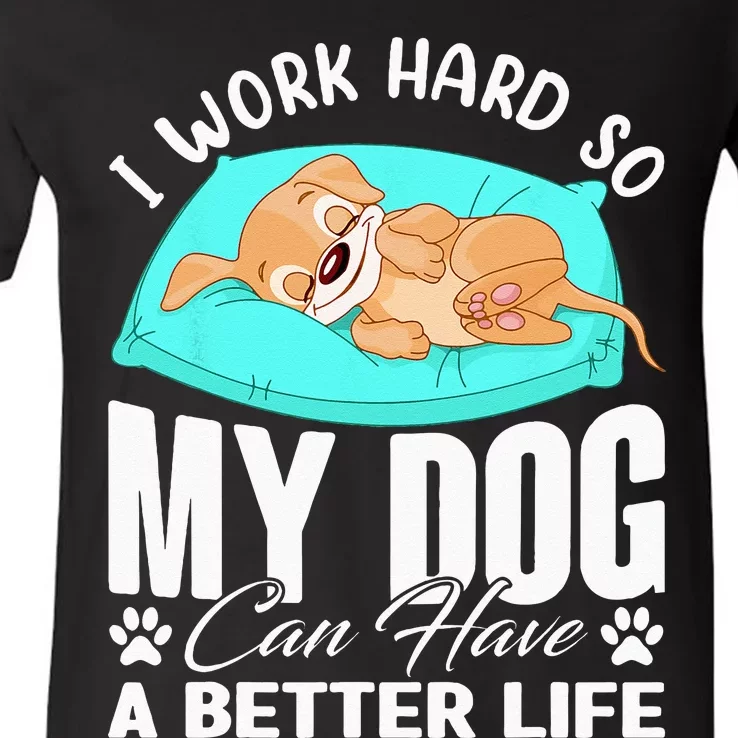 I Work Hard So My Dog Can Have A Better Life Funny Dog Owner V-Neck T-Shirt