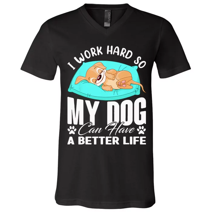 I Work Hard So My Dog Can Have A Better Life Funny Dog Owner V-Neck T-Shirt