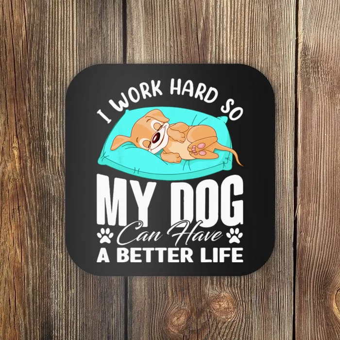 I Work Hard So My Dog Can Have A Better Life Funny Dog Owner Coaster