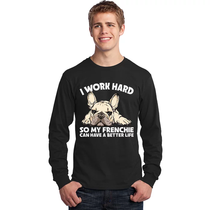 I Work Hard So My Frenchie Can Have A Better Life Gift Long Sleeve Shirt