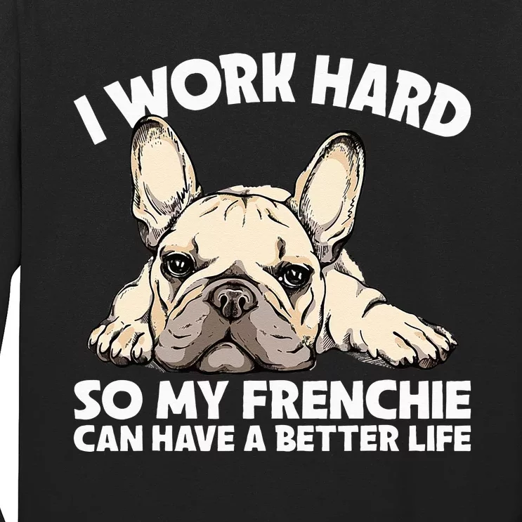 I Work Hard So My Frenchie Can Have A Better Life Gift Long Sleeve Shirt