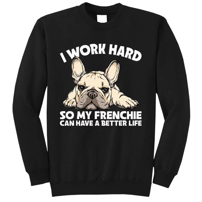 I Work Hard So My Frenchie Can Have A Better Life Gift Sweatshirt