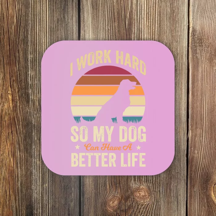 I Work Hard So My Dog Can Have A Better Life Funny Dog Lover Coaster