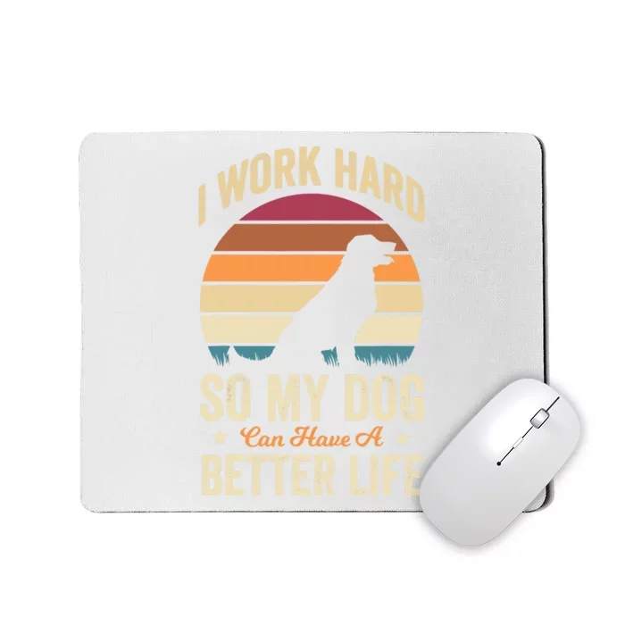 I Work Hard So My Dog Can Have A Better Life Funny Dog Lover Mousepad