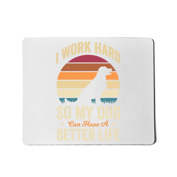 I Work Hard So My Dog Can Have A Better Life Funny Dog Lover Mousepad