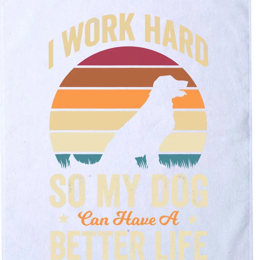 I Work Hard So My Dog Can Have A Better Life Funny Dog Lover Platinum Collection Golf Towel