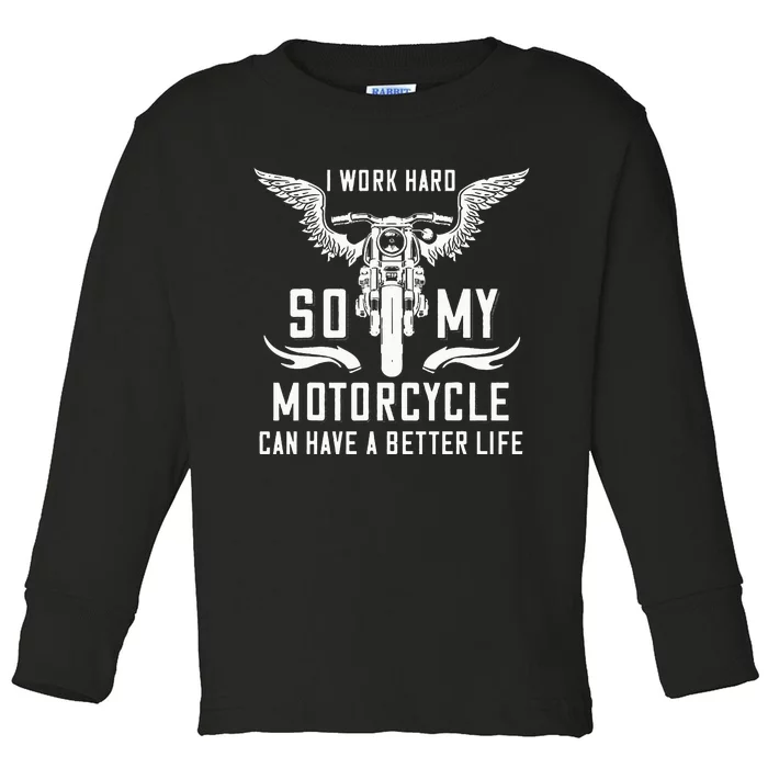 I Work Hard So My Motorcycle Can Have A Better Life Biker Toddler Long Sleeve Shirt