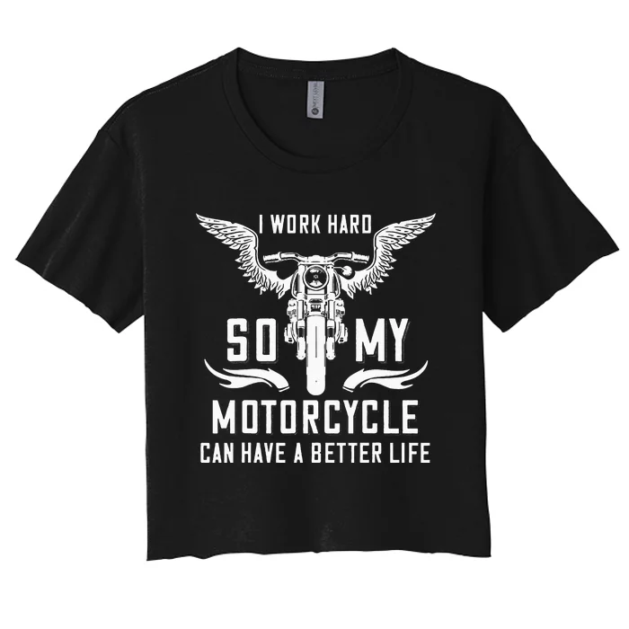 I Work Hard So My Motorcycle Can Have A Better Life Biker Women's Crop Top Tee