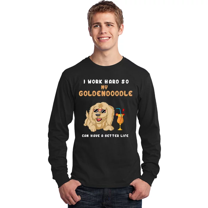 I Work Hard So My Goldendoodle Can Have A Better Life Long Sleeve Shirt