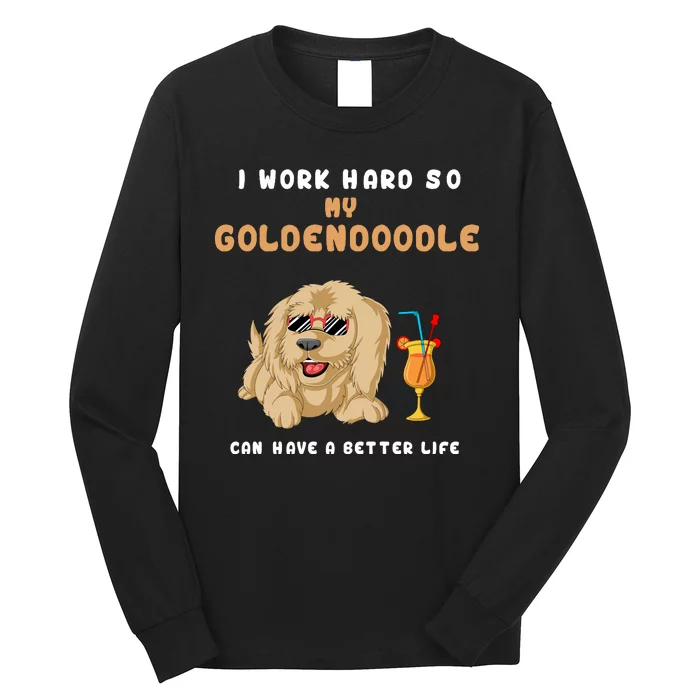 I Work Hard So My Goldendoodle Can Have A Better Life Long Sleeve Shirt