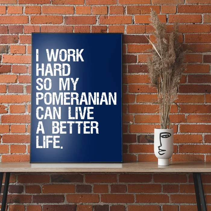 I Work Hard So My Pomeranian Can Live A Better Life Poster