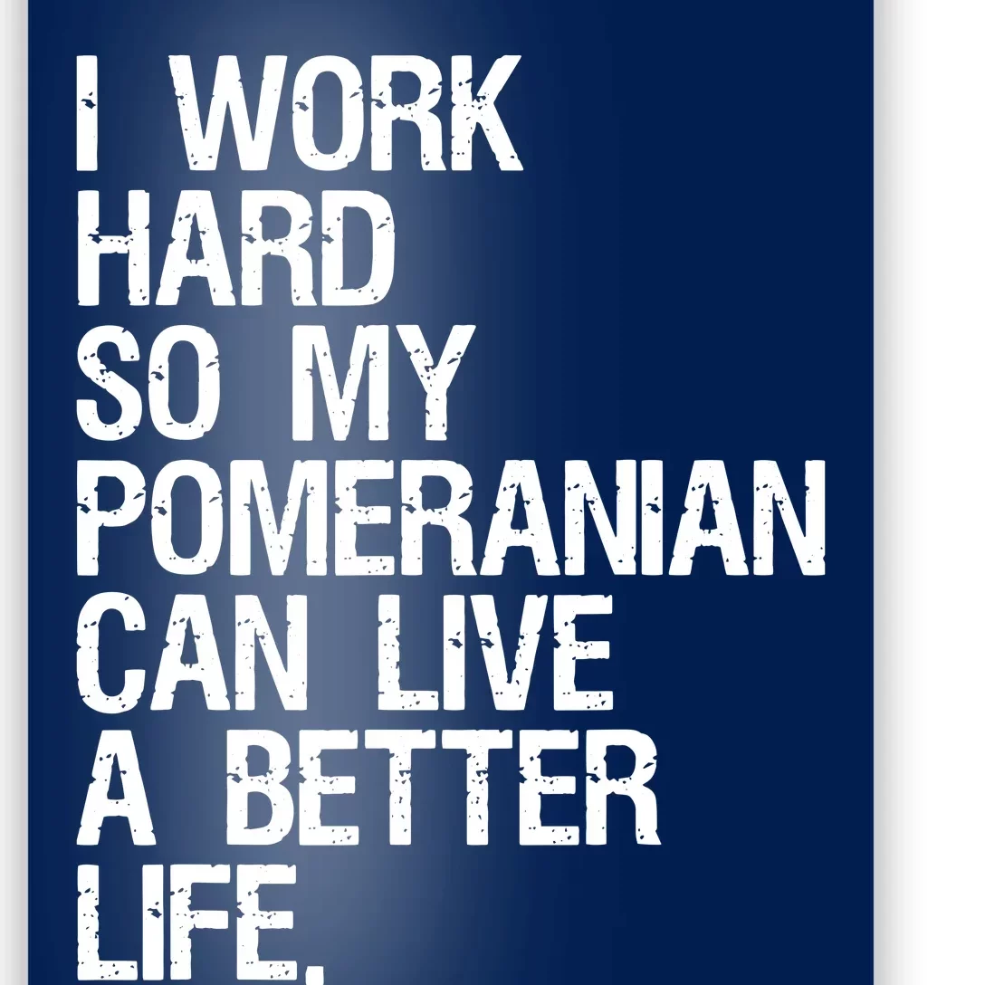 I Work Hard So My Pomeranian Can Live A Better Life Poster